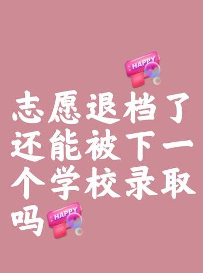 被退档还能录第二志愿（被第一志愿的学校退档了还能进入第二志愿的学校吗）